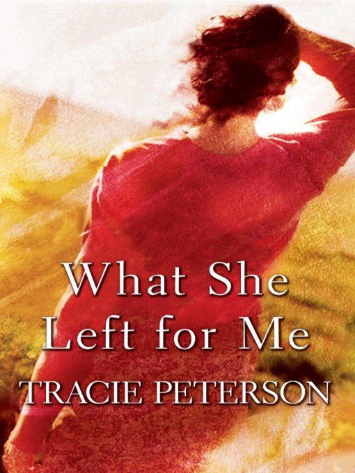 Title details for What She Left for Me by Tracie Peterson - Available